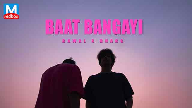 Baat Bangayi Song